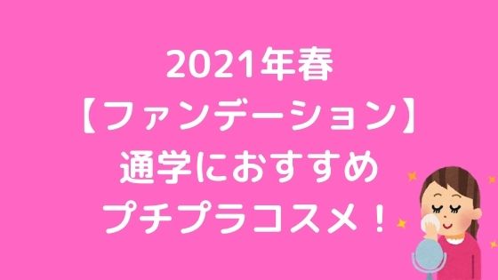 21年春 ファンデーション 通学におすすめプチプラコスメ